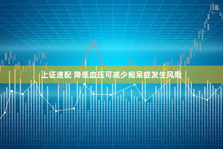 上证速配 降低血压可减少痴呆症发生风险